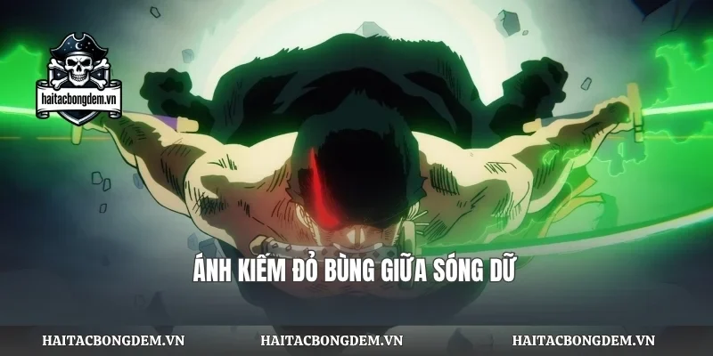 Ánh kiếm đỏ bùng giữa sóng dữ
