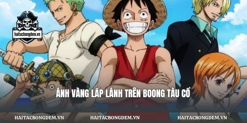Ánh vàng lấp lánh trên boong tàu cổ