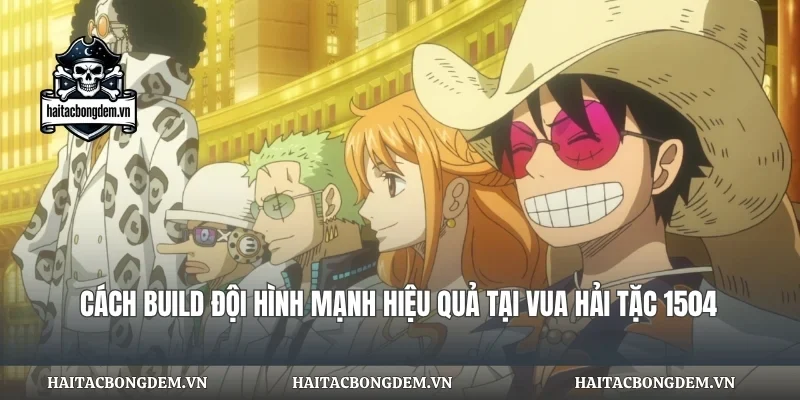 Cách Build Đội Hình Mạnh Hiệu Quả