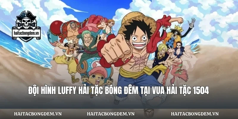 Đội Hình Luffy Hải Tặc Bóng Đêm