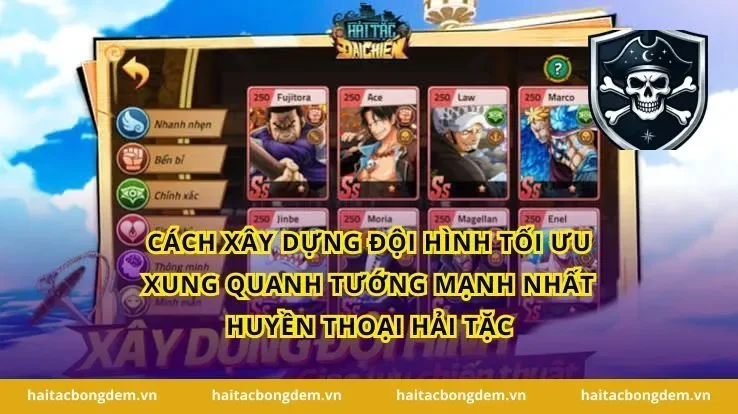 Cách Xây Dựng Đội Hình Tối Ưu Xung Quanh Tướng Mạnh Nhất Huyền Thoại Hải Tặc