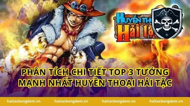 Phân Tích Chi Tiết Top 3 Tướng Mạnh Nhất Huyền Thoại Hải Tặc